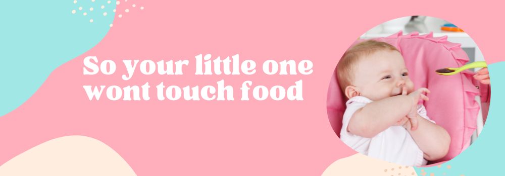 So your little one wont touch food